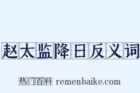 赵太监降日反义词是什么意思的图片